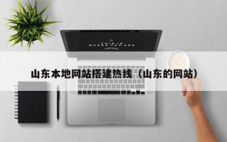 孝昌山东本地网站搭建热线（山东的网站）